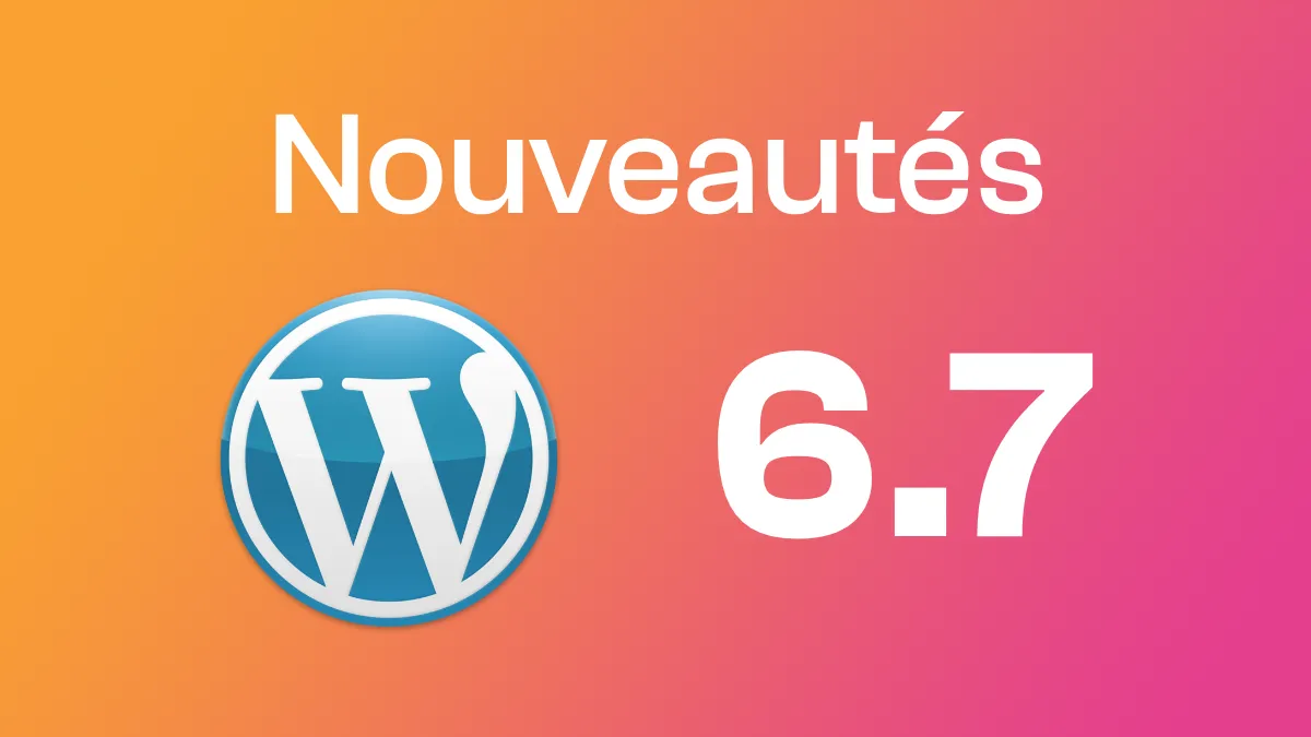 WordPress 6.7 est là ! Voici les 5  nouveautés les plus importantes